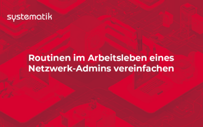 Routinen im Arbeitsleben eines Netzwerk-Admins durch Advanced Workflows vereinfachen – 30 Beispiele